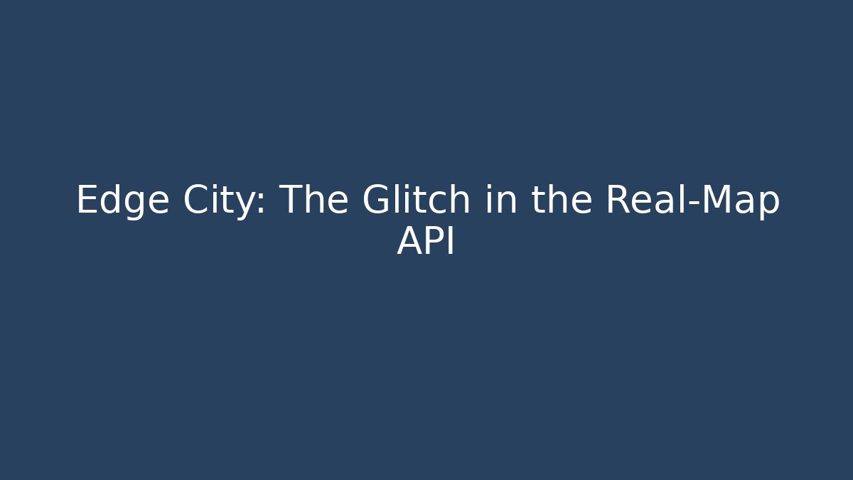 Edge City: The Glitch in the Real-Map API - Buddy Program