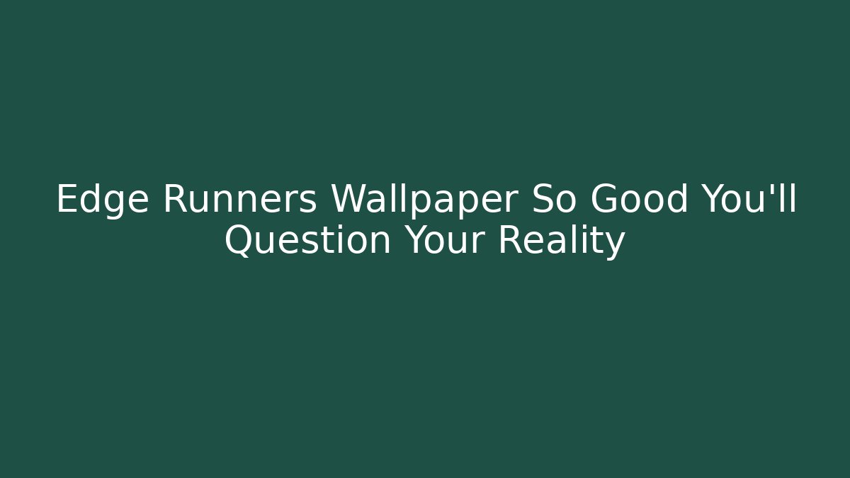 Edge Runners Wallpaper So Good You'll Question Your Reality