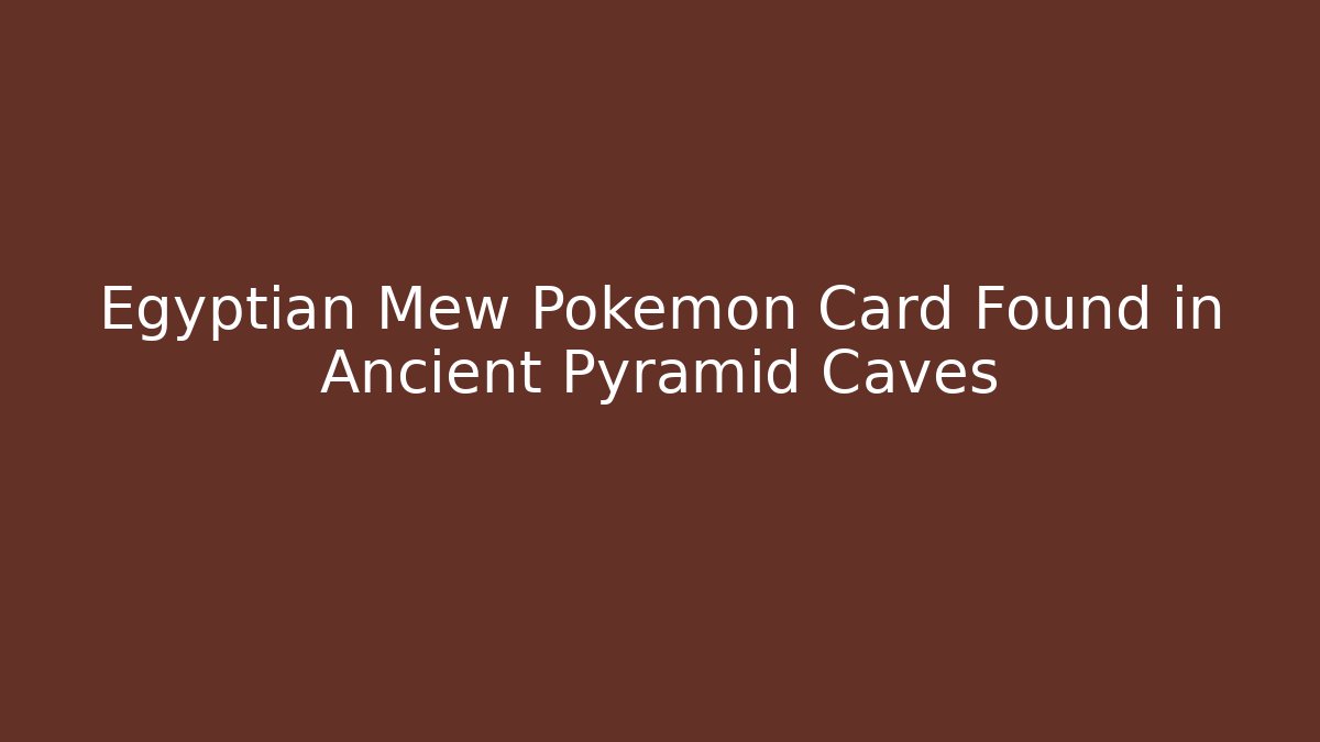 Egyptian Mew Pokémon Card Found in Ancient Pyramid Caves