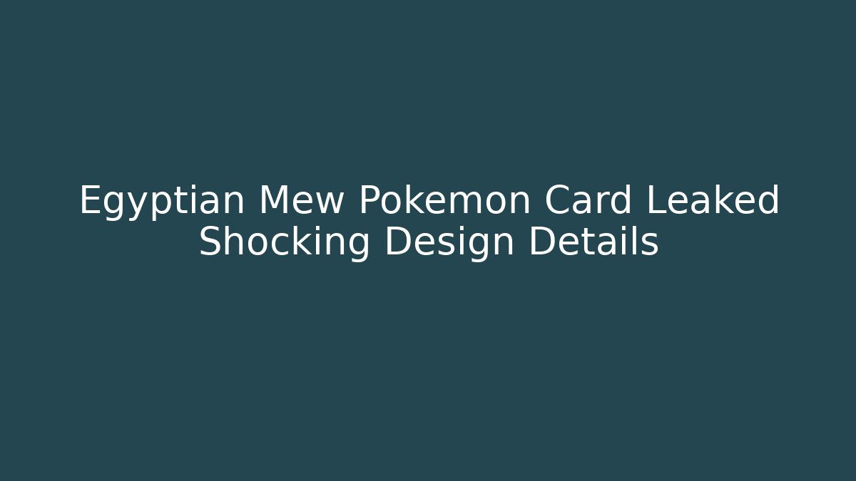 Egyptian Mew Pokémon Card Leaked Shocking Design Details