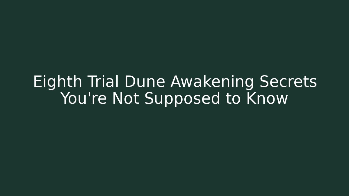 Eighth Trial Dune Awakening Secrets You're Not Supposed to Know