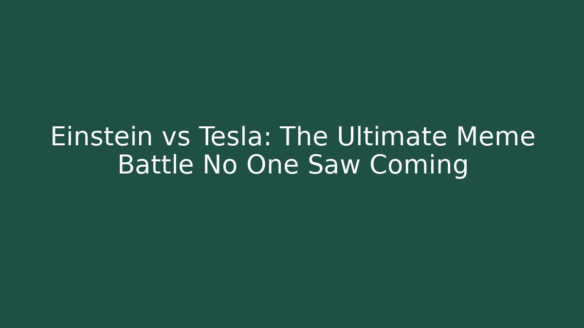 Einstein vs Tesla: The Ultimate Meme Battle No One Saw Coming