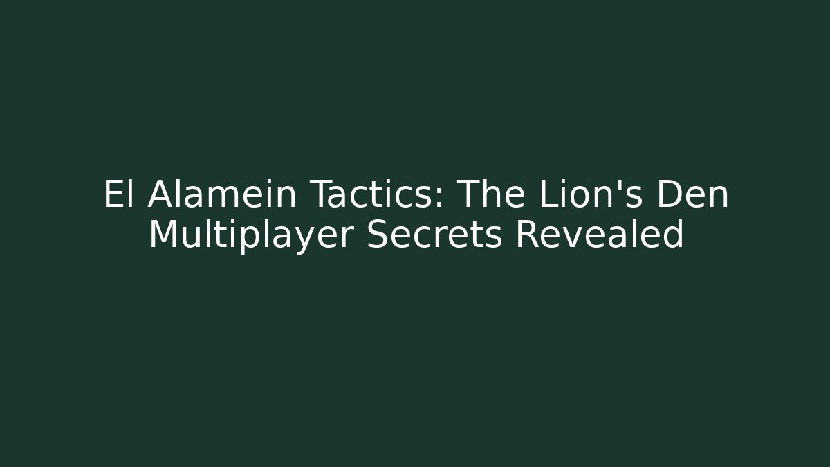 El Alamein Tactics: The Lion's Den Multiplayer Secrets Revealed