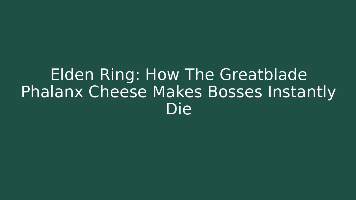 Elden Ring: How The Greatblade Phalanx Cheese Makes Bosses Instantly Die