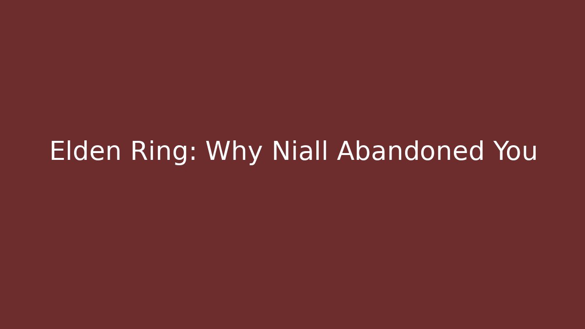 Elden Ring: Why Niall Abandoned You