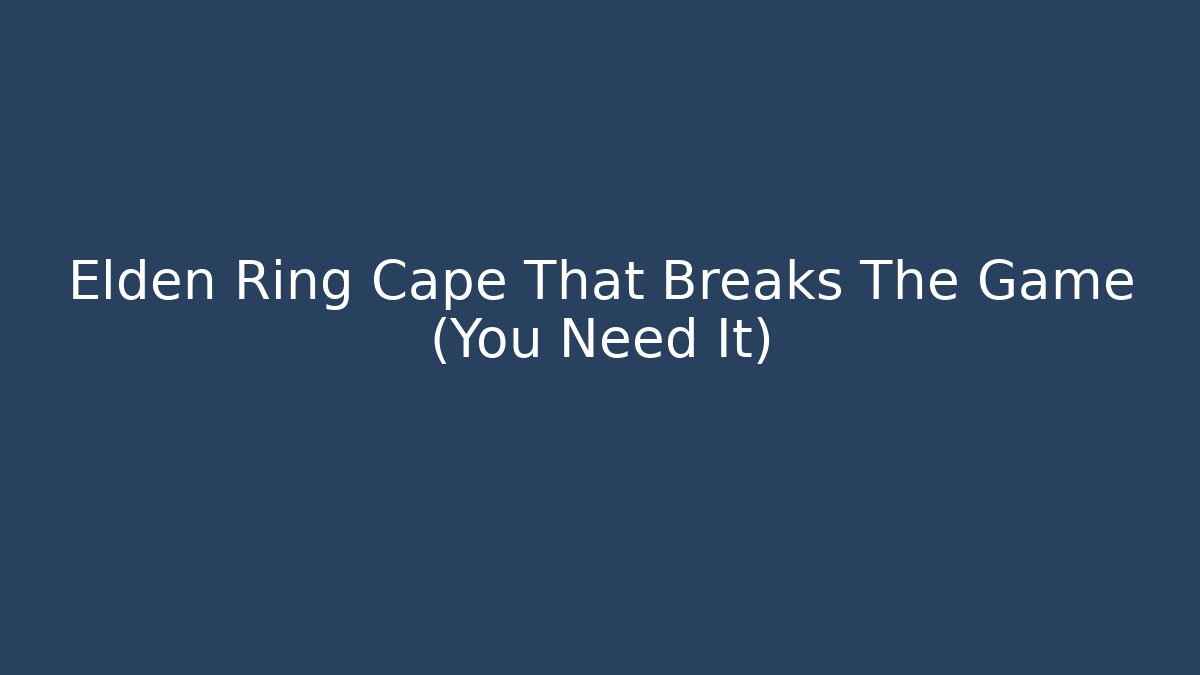 Elden Ring Cape That Breaks The Game (You Need It) - Buddy Program