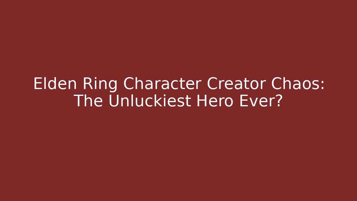 Elden Ring Character Creator Chaos: The Unluckiest Hero Ever?