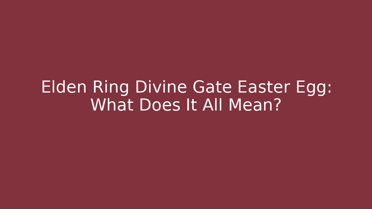 Elden Ring Divine Gate Easter Egg: What Does It All Mean?