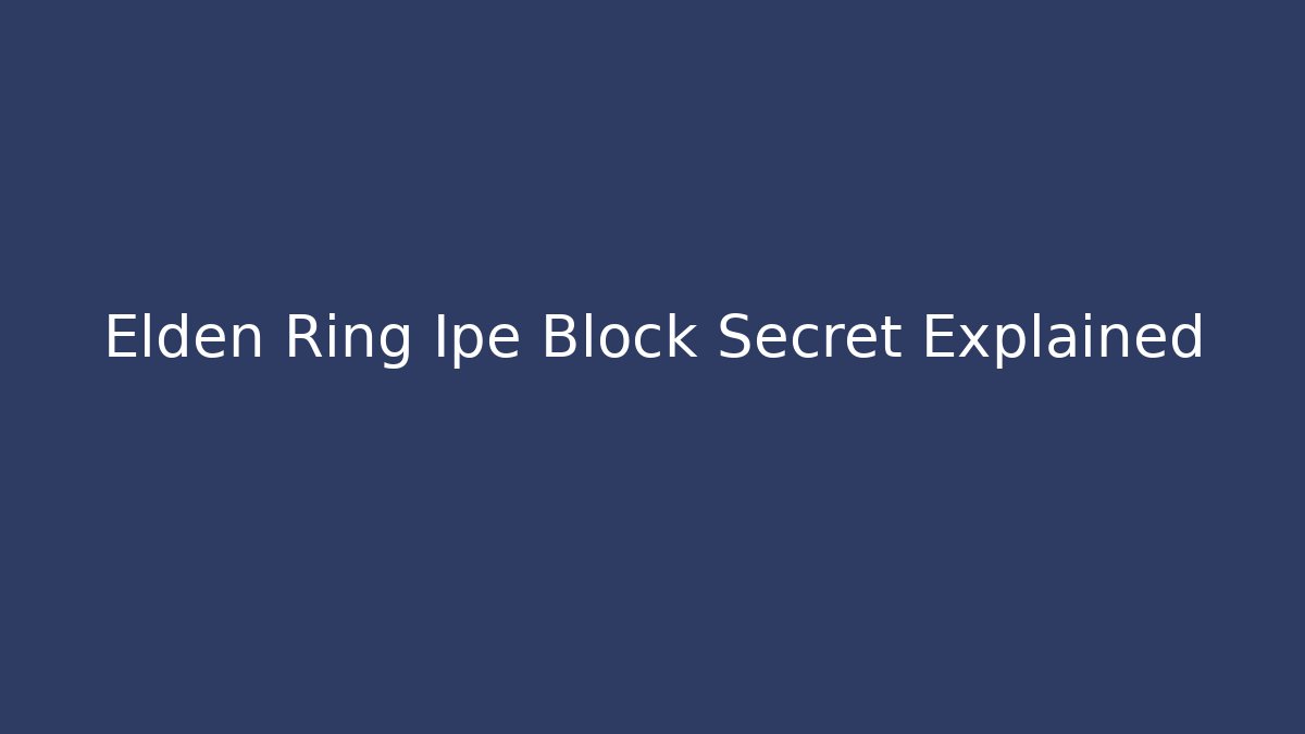Elden Ring Ipe Block Secret Explained - Buddy Program