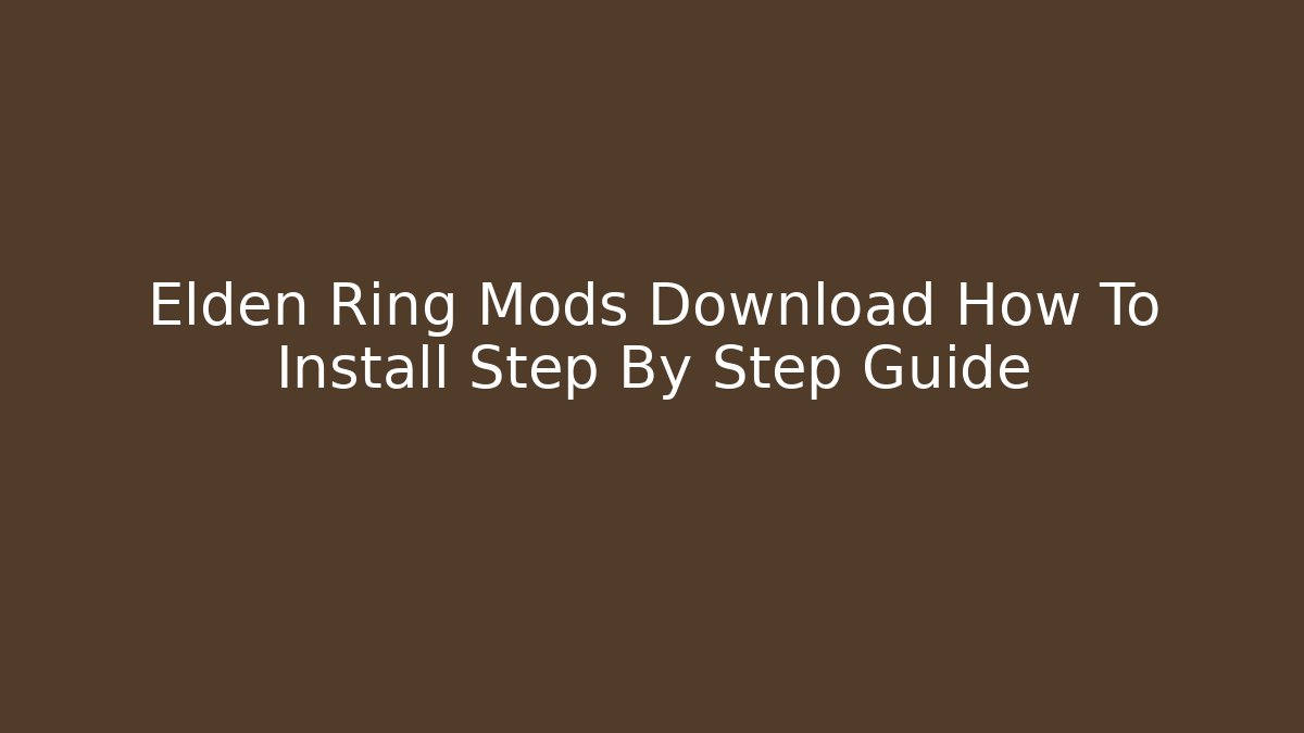 Elden Ring Mods Download How To Install Step By Step Guide