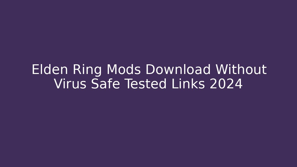 Elden Ring Mods Download Without Virus Safe Tested Links 2024