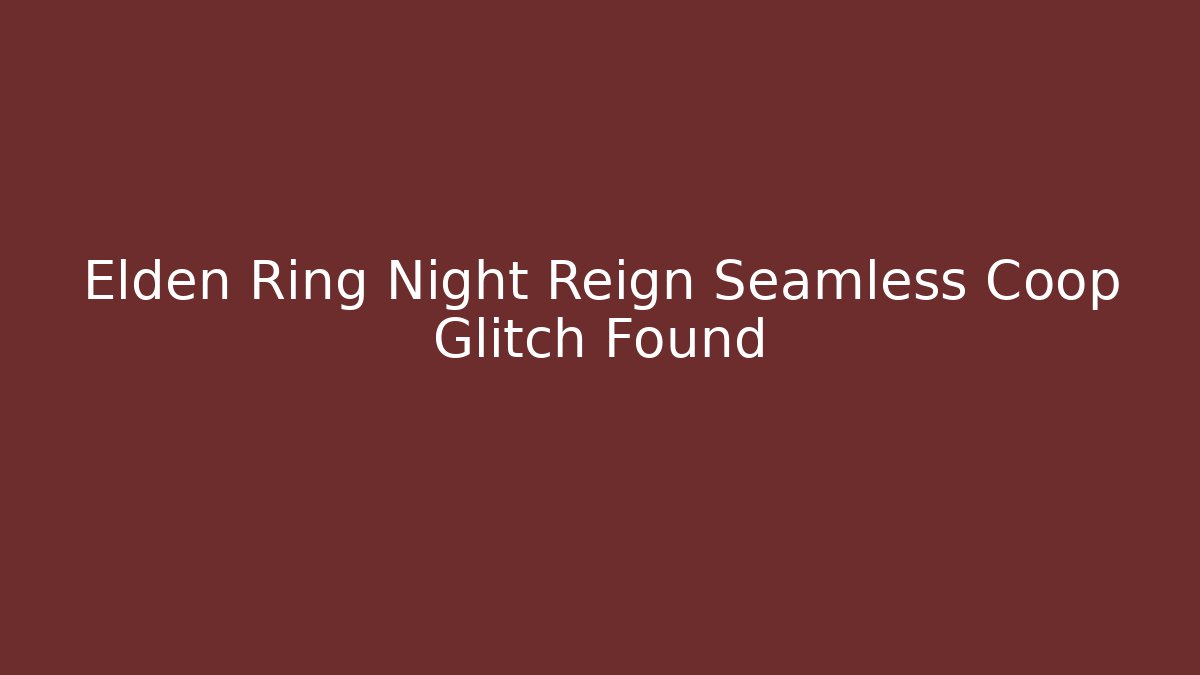 Elden Ring Night Reign Seamless Coop Glitch Found