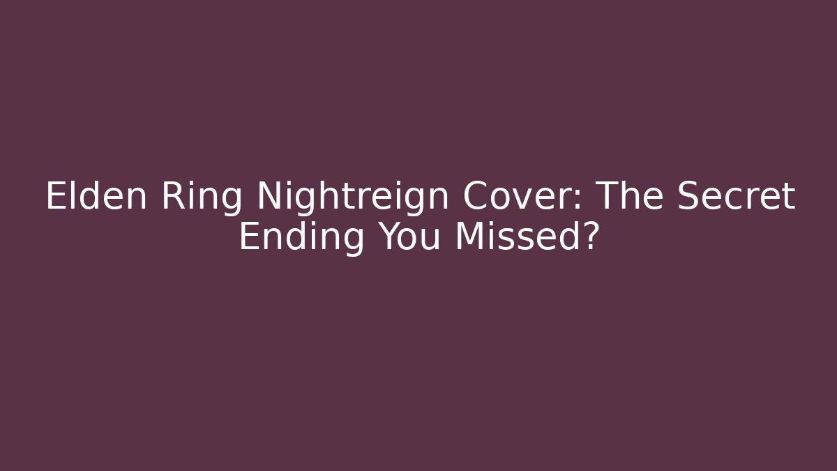 Elden Ring Nightreign Cover: The Secret Ending You Missed?