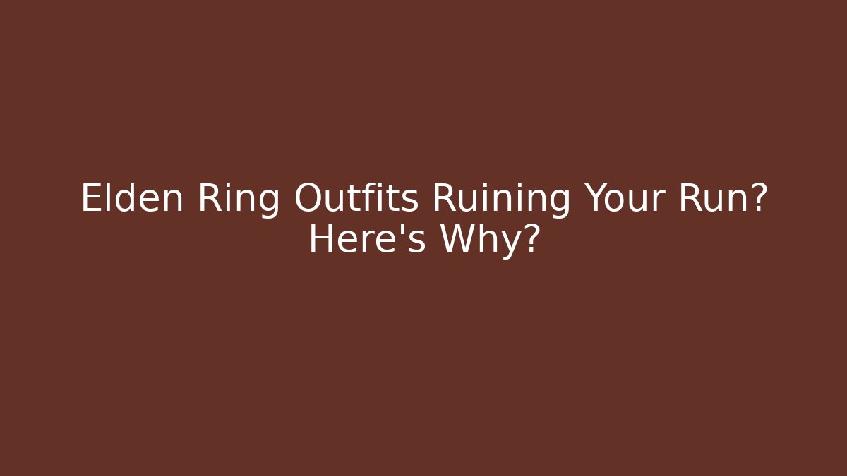 Elden Ring Outfits Ruining Your Run? Here's Why?
