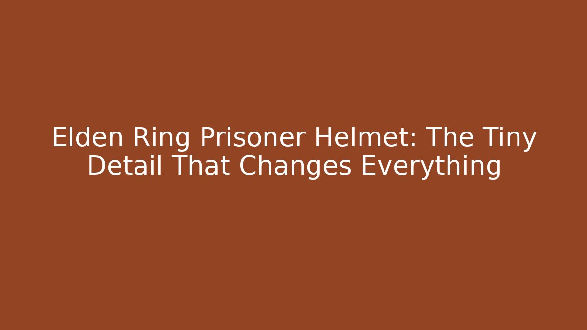 Elden Ring Prisoner Helmet: The Tiny Detail That Changes Everything