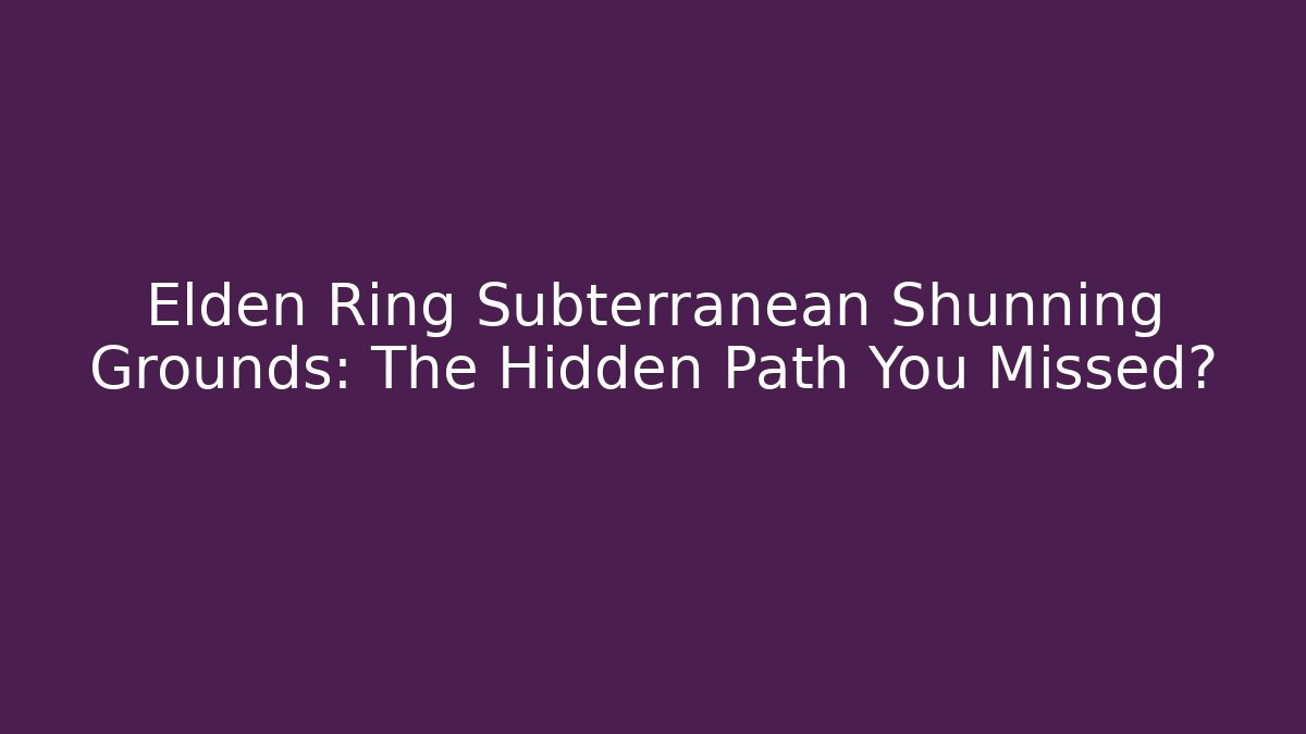 Elden Ring Subterranean Shunning Grounds: The Hidden Path You Missed? - Buddy Program