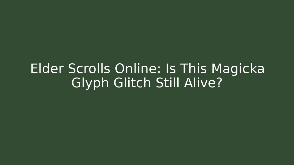 Elder Scrolls Online: Is This Magicka Glyph Glitch Still Alive?