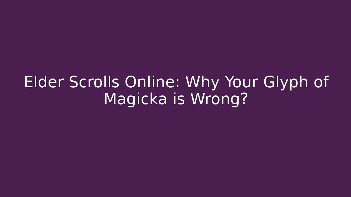 Elder Scrolls Online: Why Your Glyph of Magicka is Wrong?