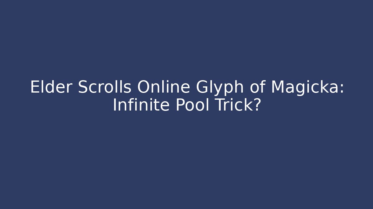 Elder Scrolls Online Glyph of Magicka: Infinite Pool Trick?