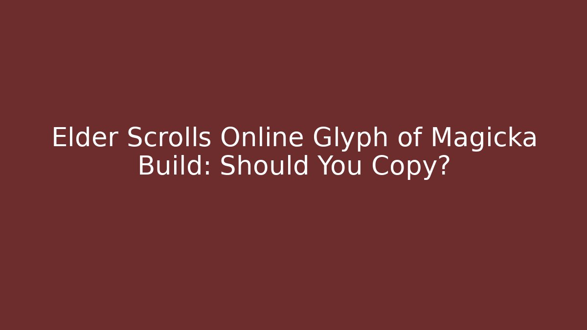 Elder Scrolls Online Glyph of Magicka Build: Should You Copy?