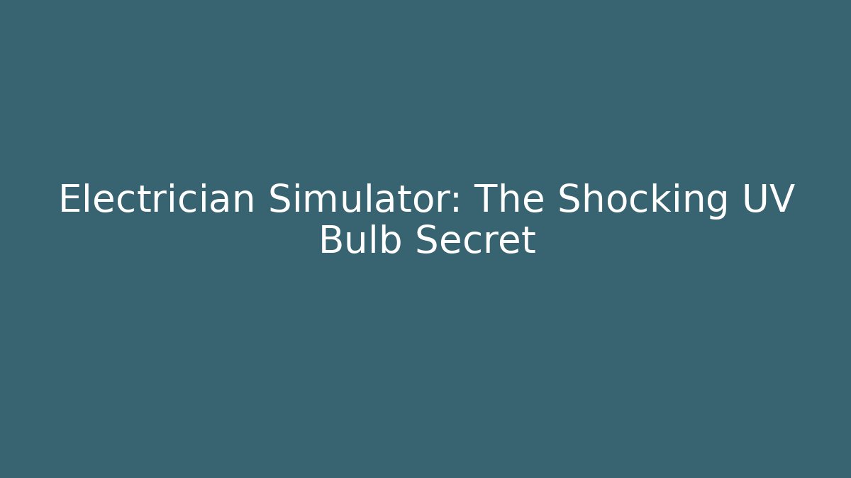 Electrician Simulator: The Shocking UV Bulb Secret