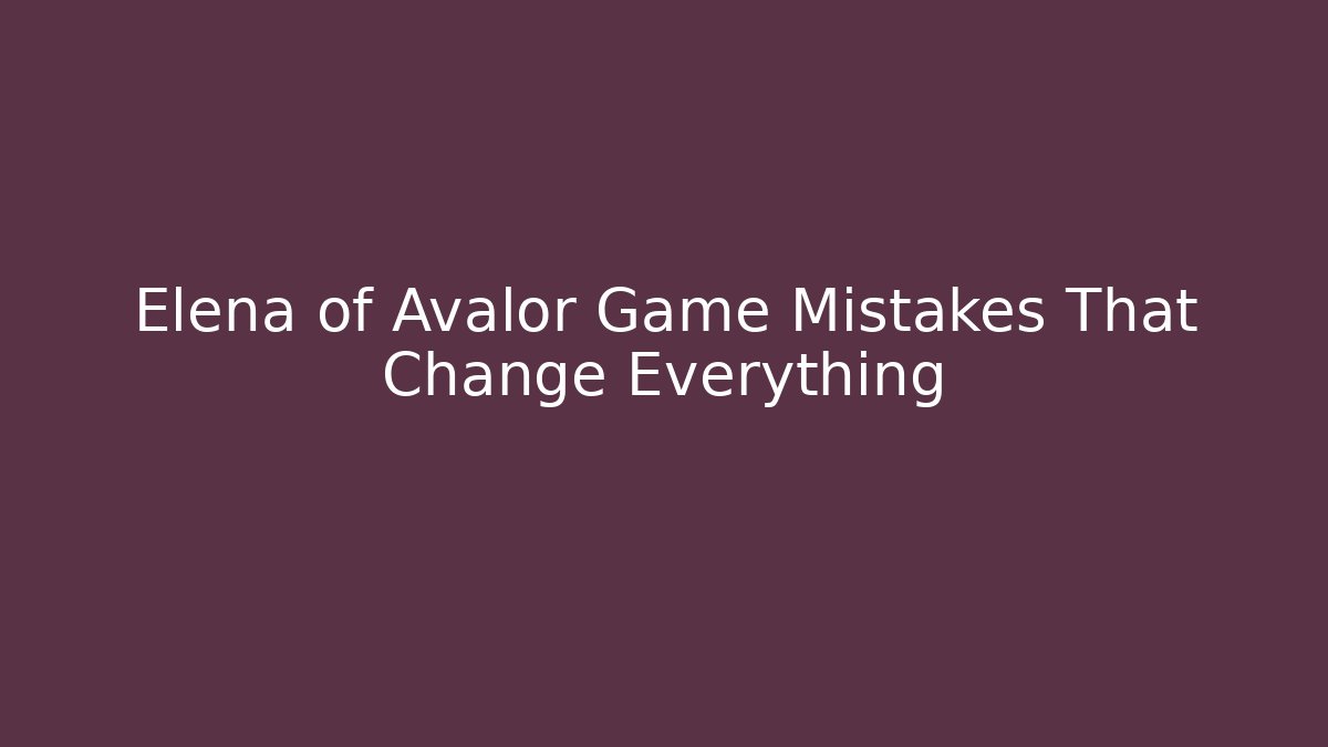 Elena of Avalor Game Mistakes That Change Everything