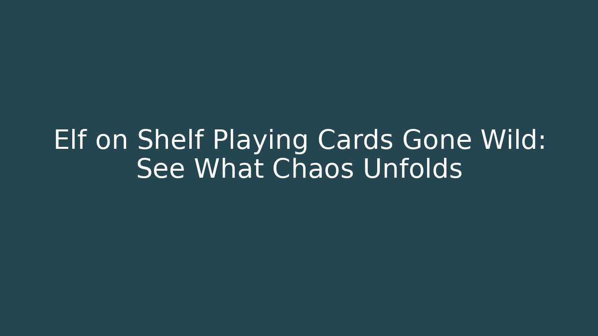 Elf on Shelf Playing Cards Gone Wild: See What Chaos Unfolds