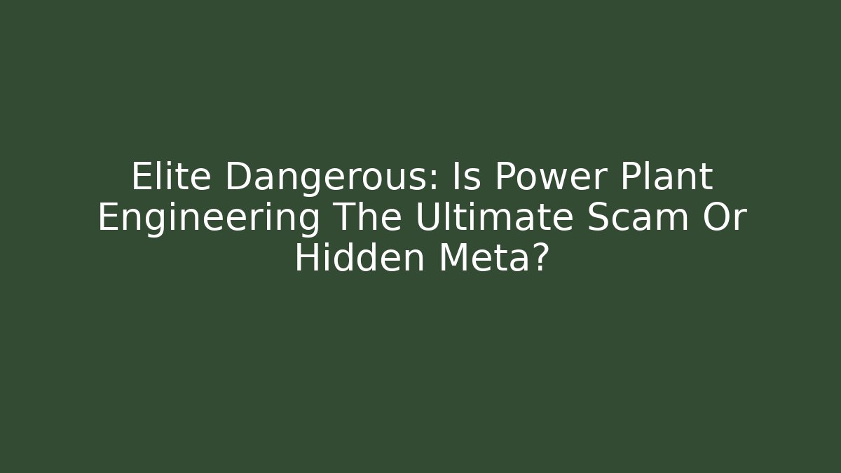 Elite Dangerous: Is Power Plant Engineering The Ultimate Scam Or Hidden Meta?