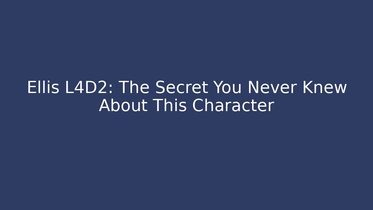 Ellis L4D2: The Secret You Never Knew About This Character