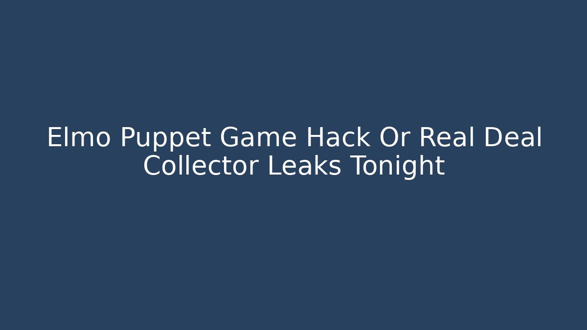 Elmo Puppet Game Hack Or Real Deal Collector Leaks Tonight - Buddy Program