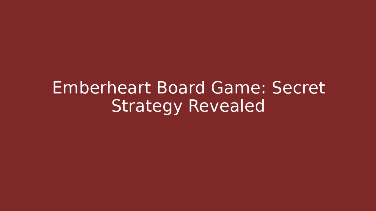 Emberheart Board Game: Secret Strategy Revealed - Buddy Program
