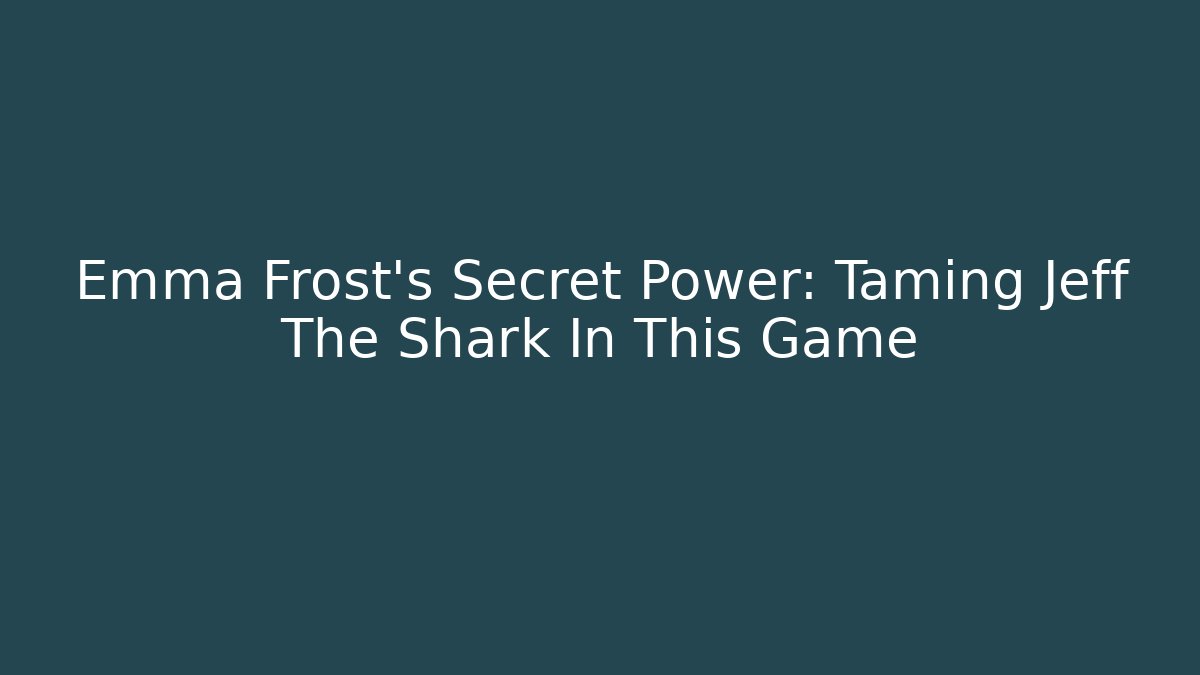 Emma Frost's Secret Power: Taming Jeff The Shark In This Game