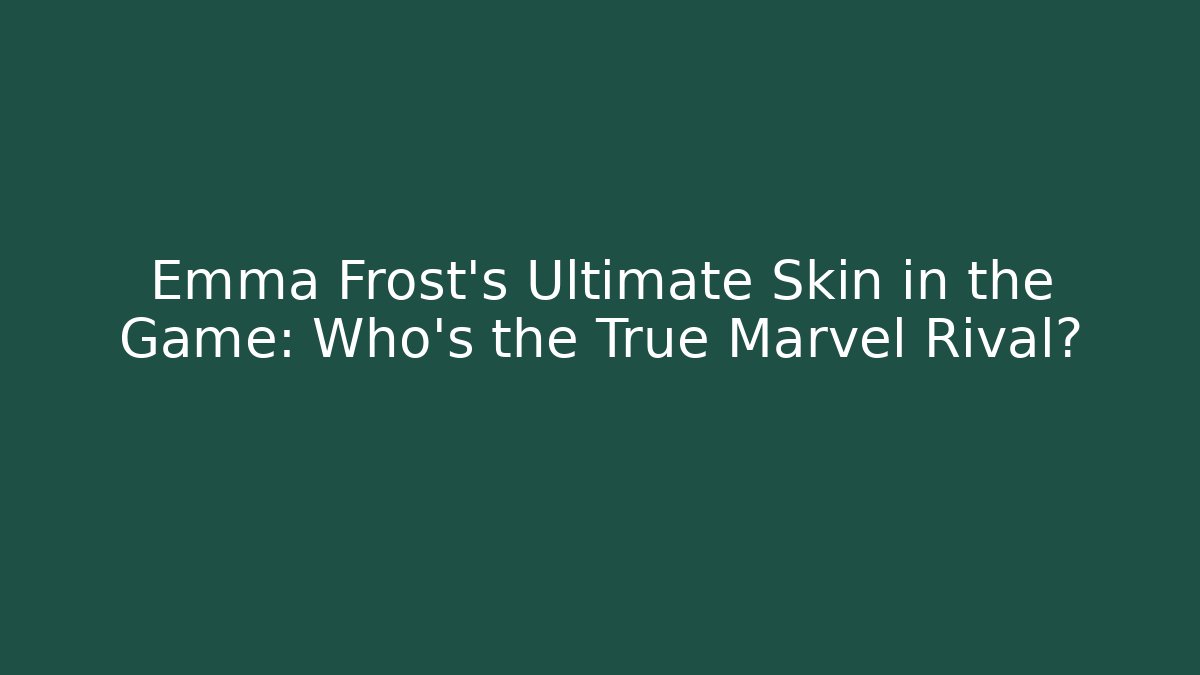 Emma Frost's Ultimate Skin in the Game: Who's the True Marvel Rival?