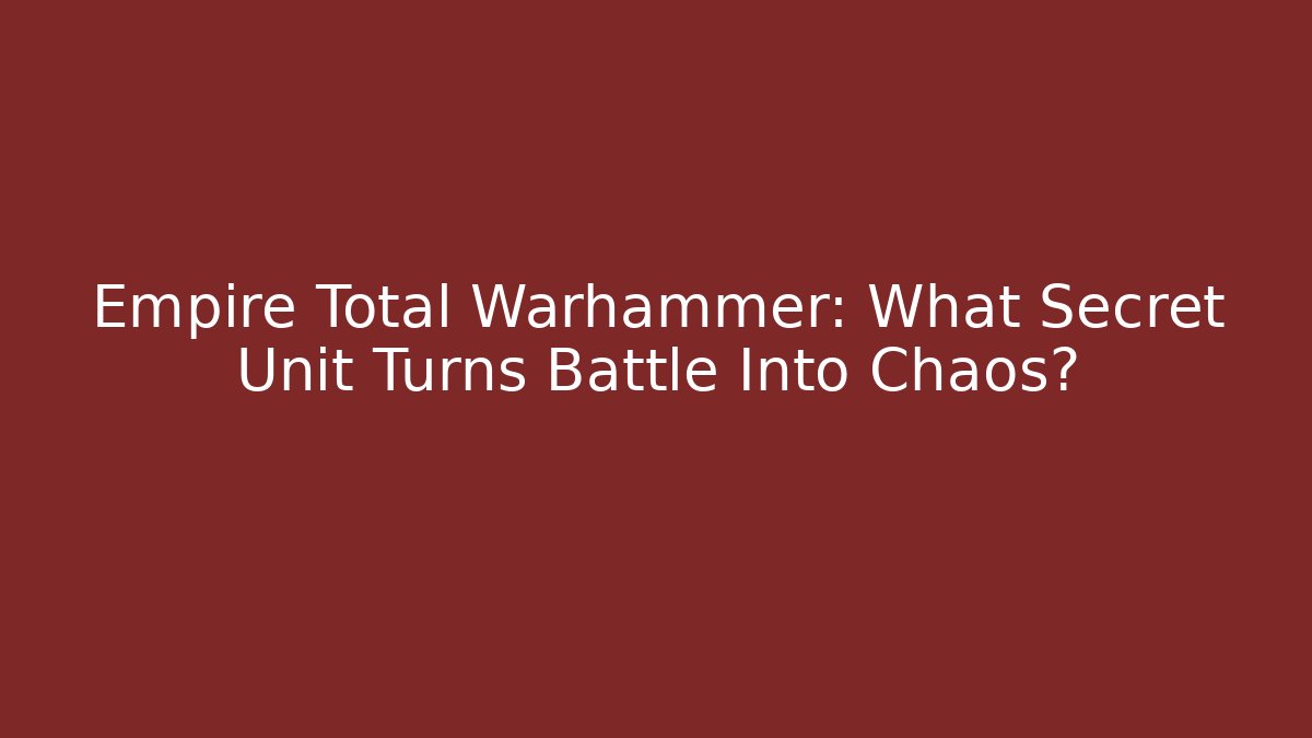 Empire Total Warhammer: What Secret Unit Turns Battle Into Chaos?