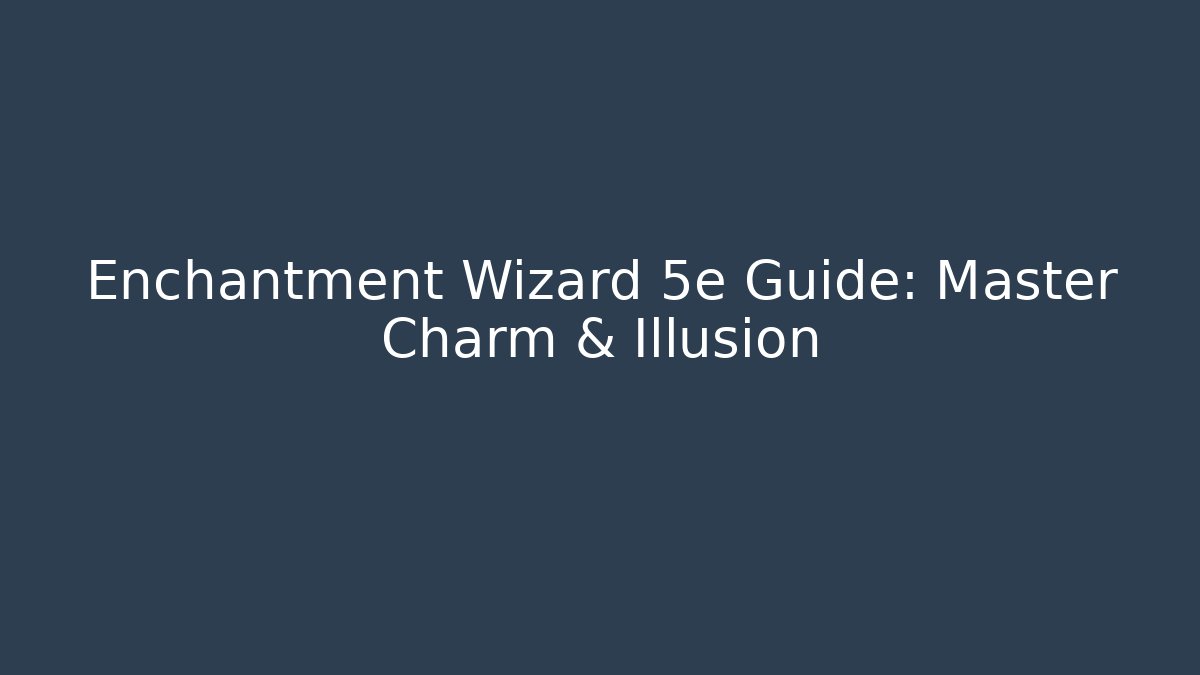 Enchantment Wizard 5e Guide: Master Charm & Illusion