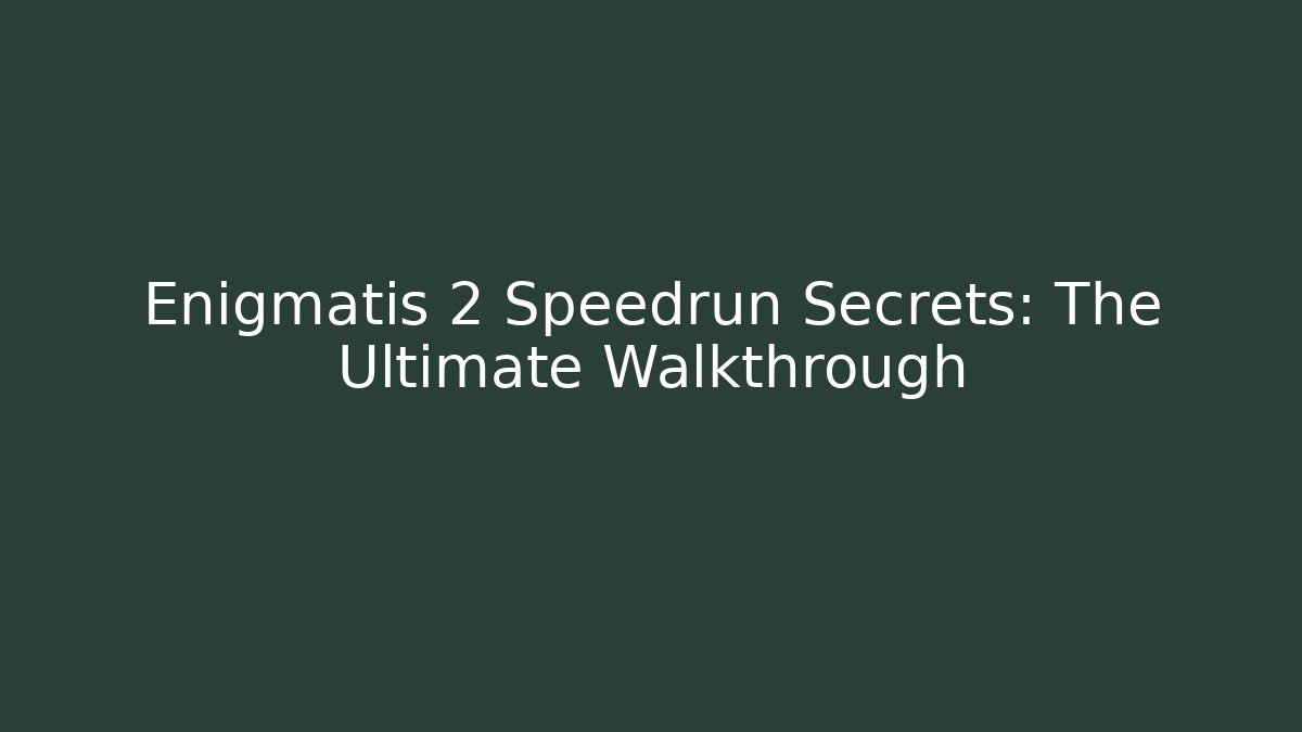 Enigmatis 2 Speedrun Secrets: The Ultimate Walkthrough