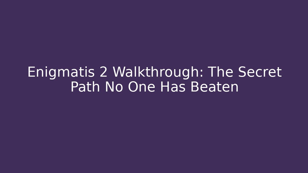 Enigmatis 2 Walkthrough: The Secret Path No One Has Beaten