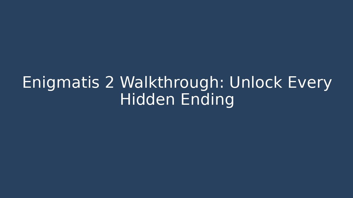 Enigmatis 2 Walkthrough: Unlock Every Hidden Ending