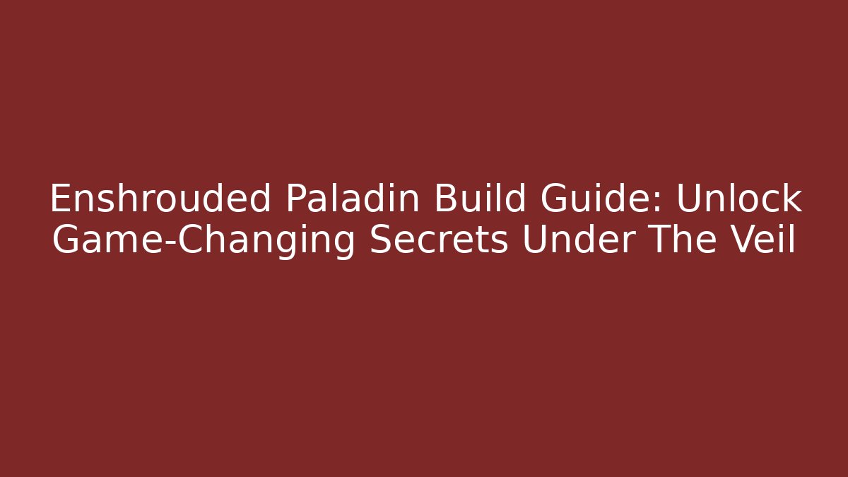 Enshrouded Paladin Build Guide: Unlock Game-Changing Secrets Under The Veil