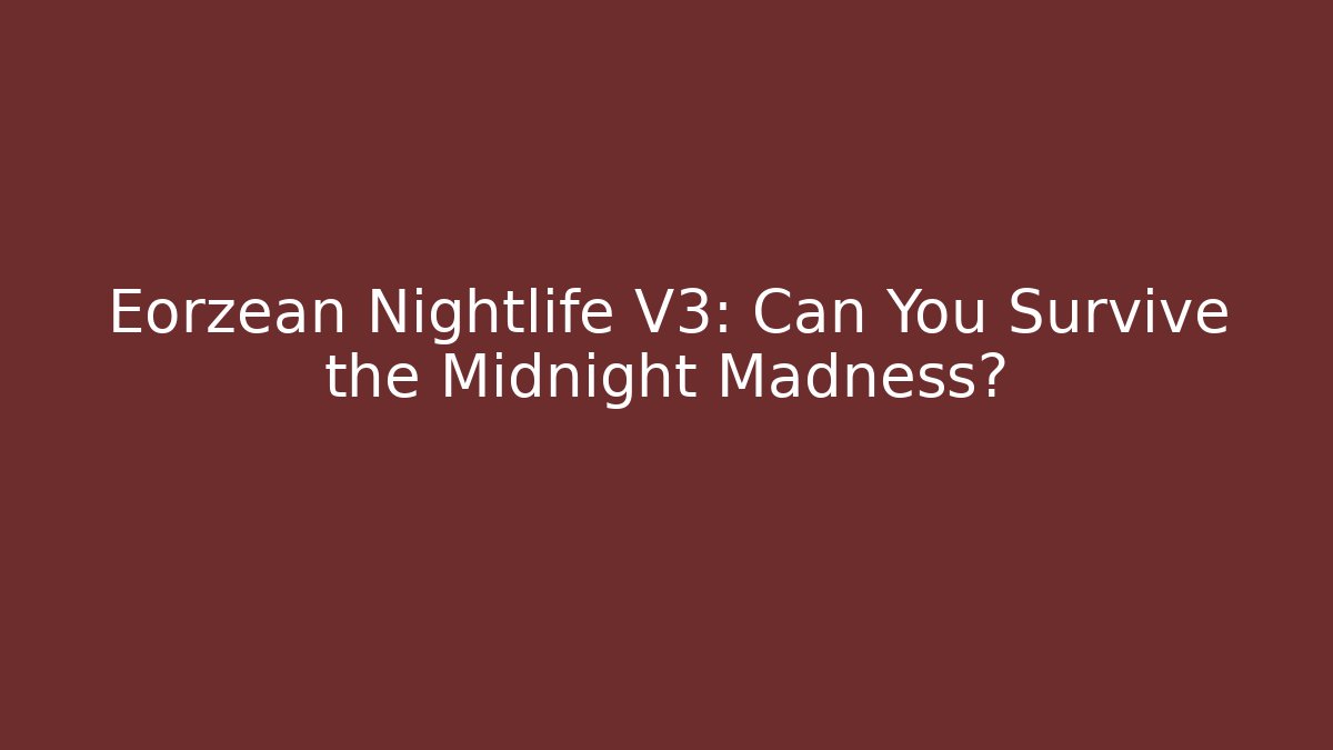 Eorzean Nightlife V3: Can You Survive the Midnight Madness?