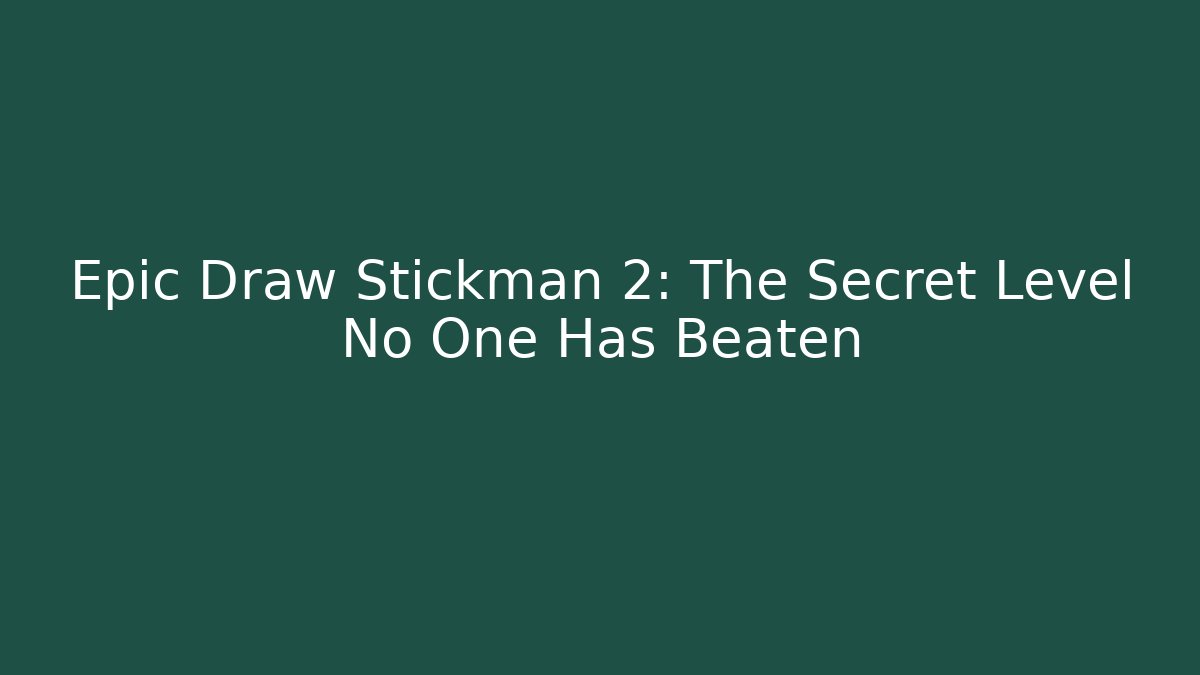 Epic Draw Stickman 2: The Secret Level No One Has Beaten