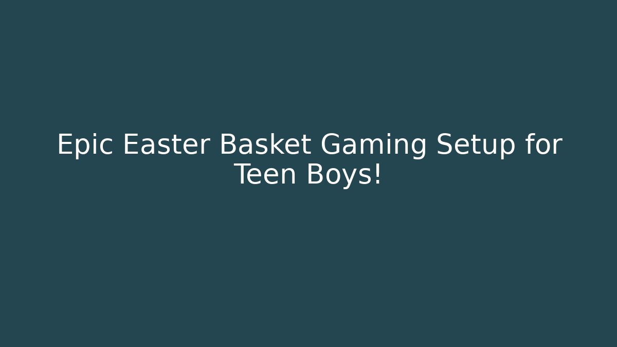 Epic Easter Basket Gaming Setup for Teen Boys!