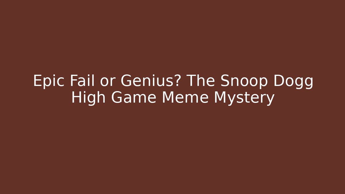Epic Fail or Genius? The Snoop Dogg High Game Meme Mystery