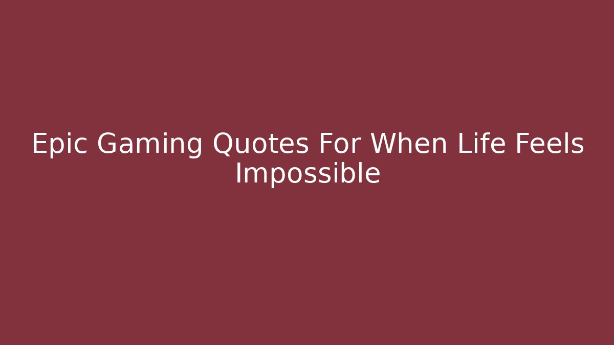 Epic Gaming Quotes For When Life Feels Impossible - Buddy Program
