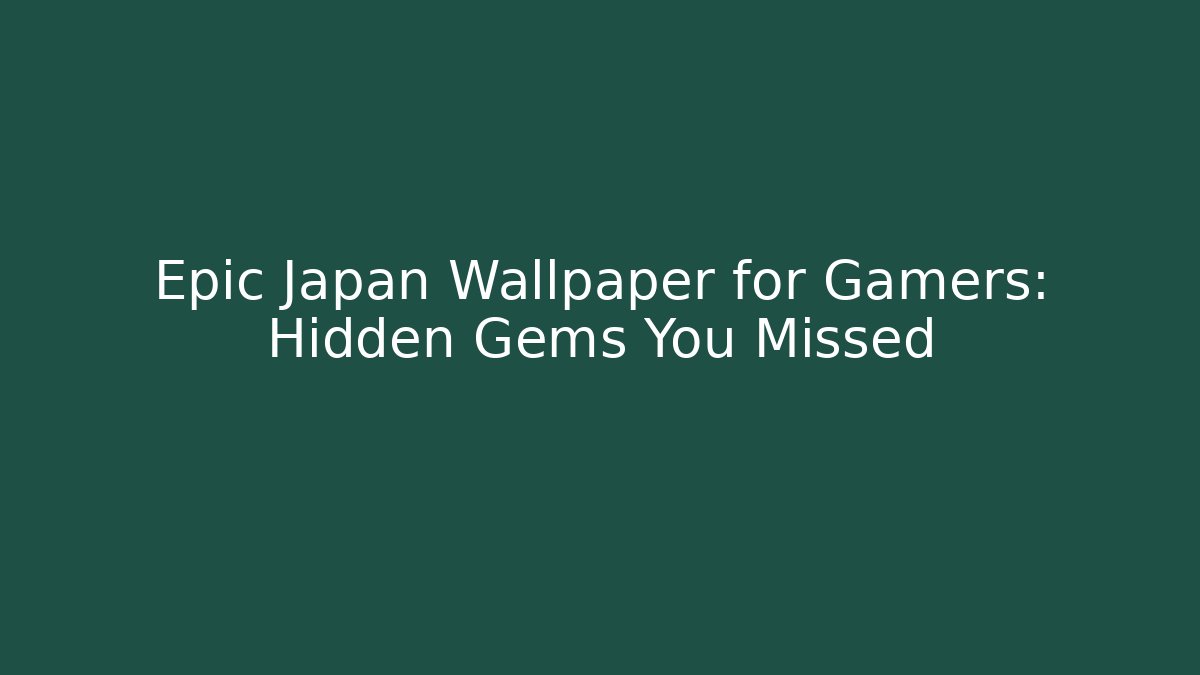 Epic Japan Wallpaper for Gamers: Hidden Gems You Missed