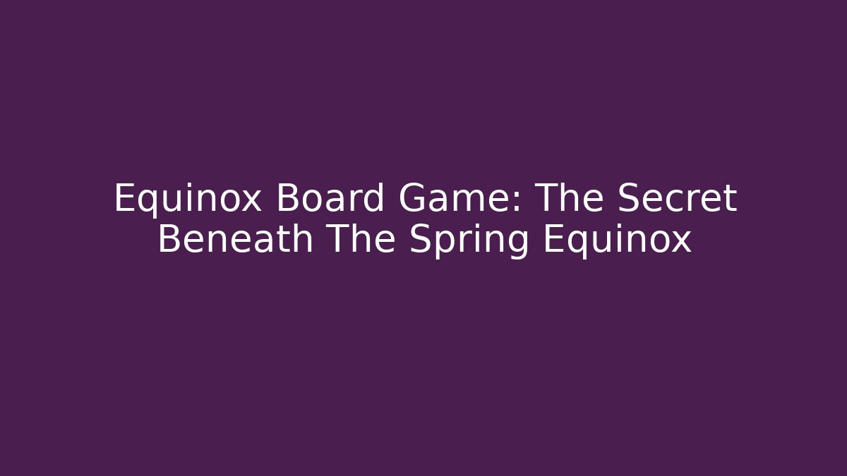 Equinox Board Game: The Secret Beneath The Spring Equinox - Buddy Program