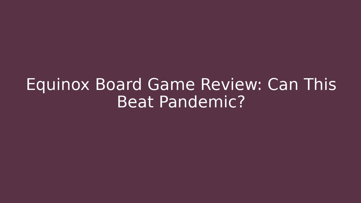 Equinox Board Game Review: Can This Beat Pandemic?
