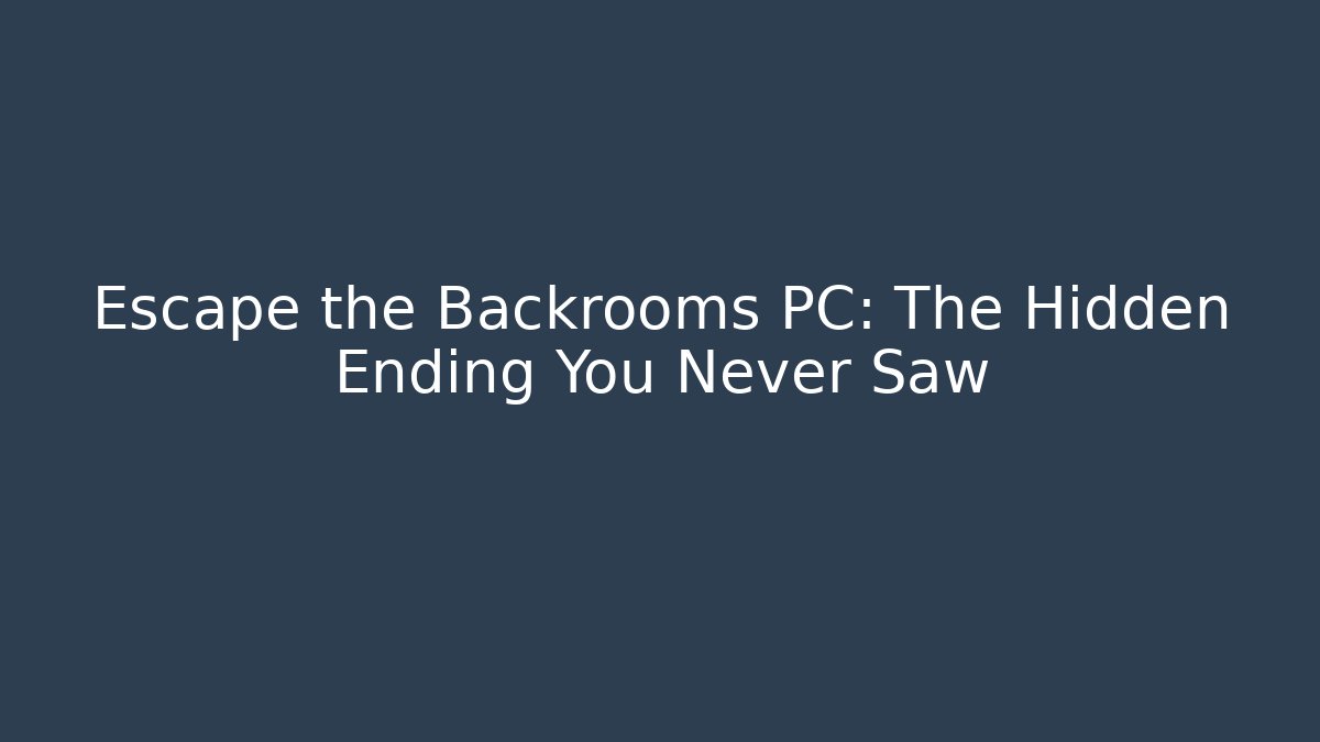 Escape the Backrooms PC: The Hidden Ending You Never Saw