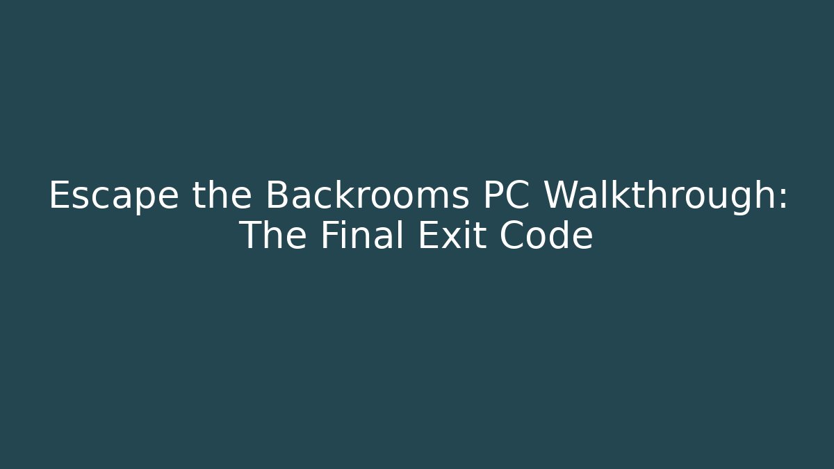 Escape the Backrooms PC Walkthrough: The Final Exit Code