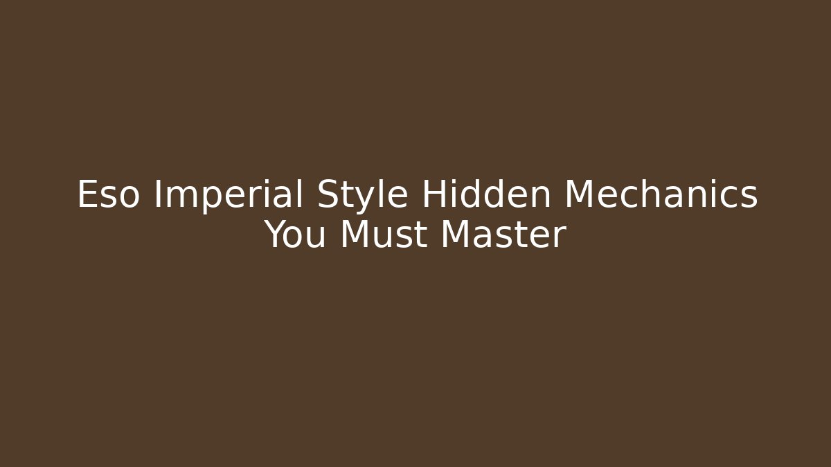 Eso Imperial Style Hidden Mechanics You Must Master
